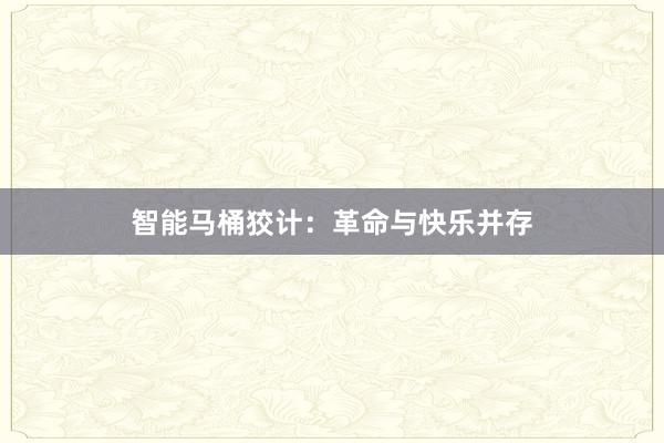 智能马桶狡计：革命与快乐并存
